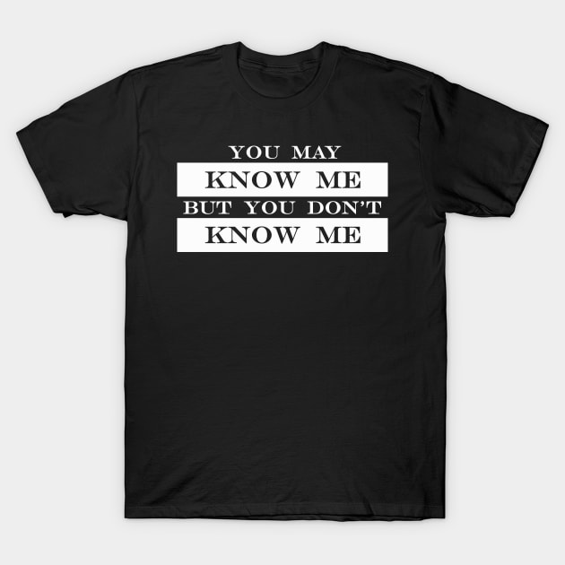 you know me but you dont know me T-Shirt by NotComplainingJustAsking